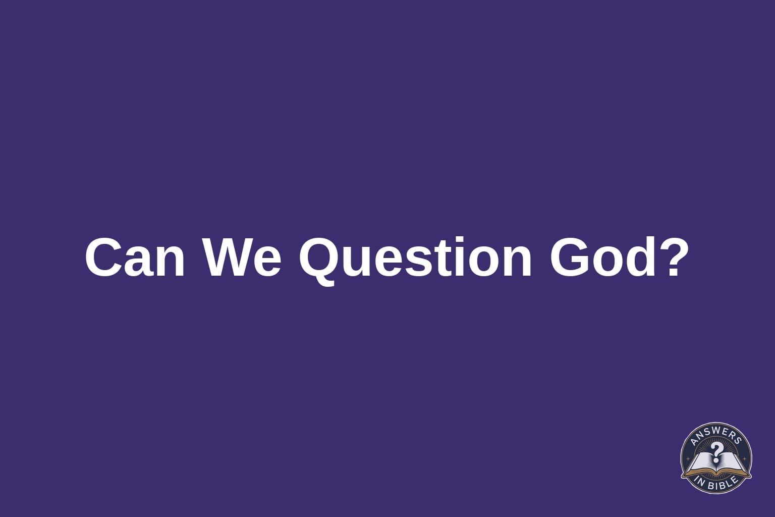 Can We Question God? text on a deep purple background with the Answers In Bible logo