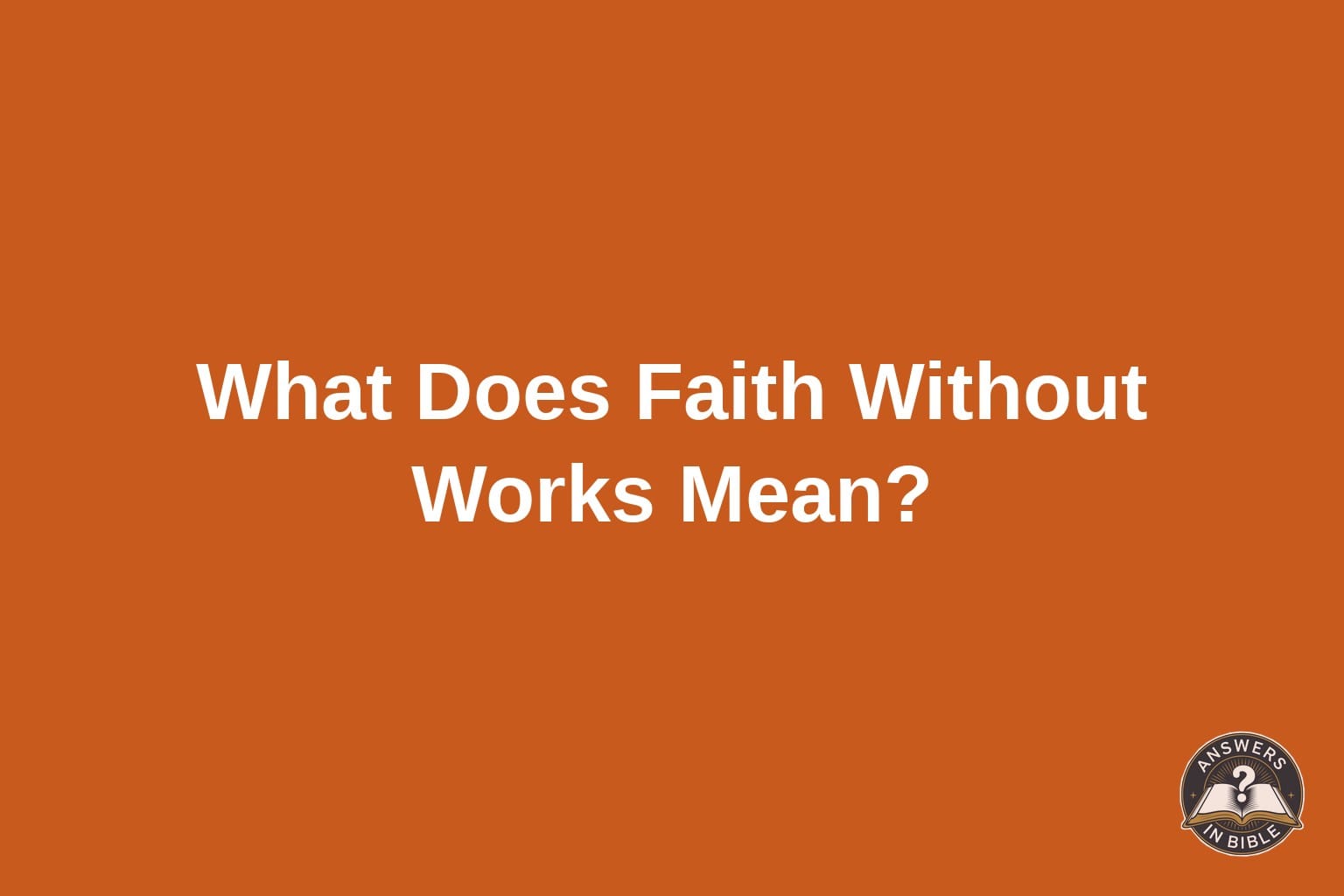 Text card reading What Does Faith Without Works Mean on a sunrise orange background