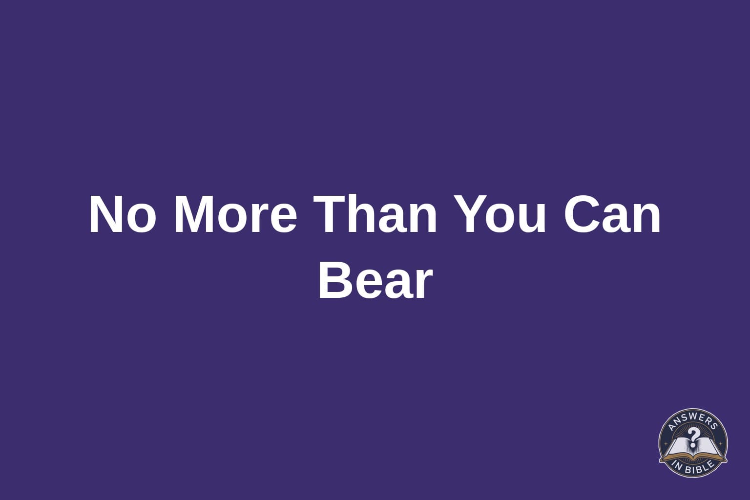 What Does “No More Than You Can Bear” Mean in the Bible?