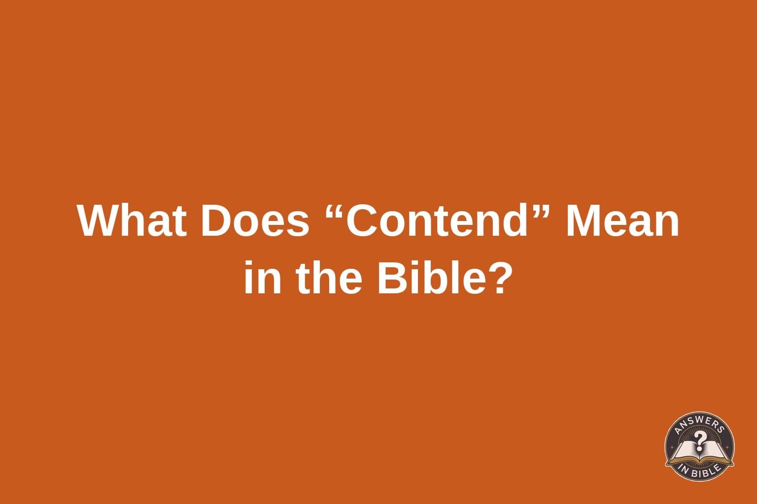 Sunrise orange graphic reading What Does Contend Mean in the Bible, Answers In Bible logo