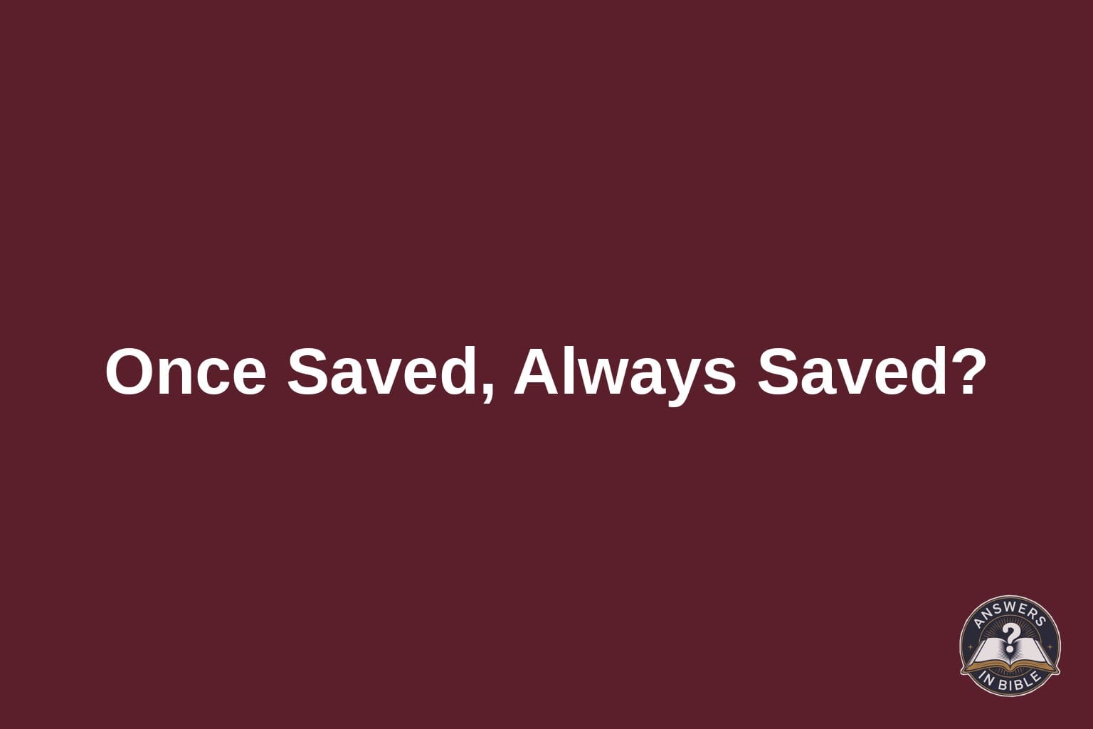What Does “Once Saved, Always Saved” Mean in the Bible?