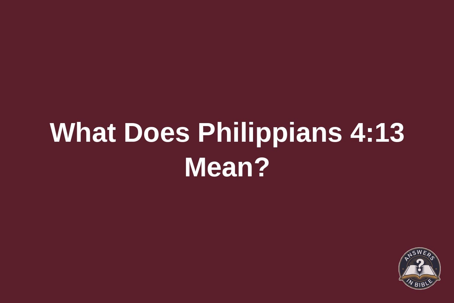 Text card reading What Does Philippians 4:13 Mean on a deep burgundy background