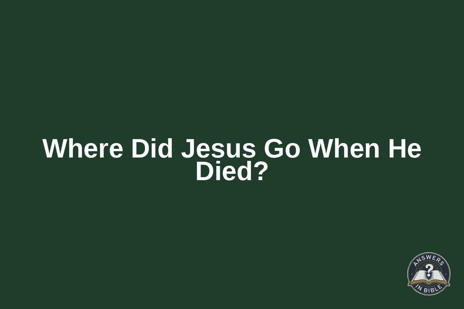 Bold white text reading Where Did Jesus Go When He Died on a forest green background