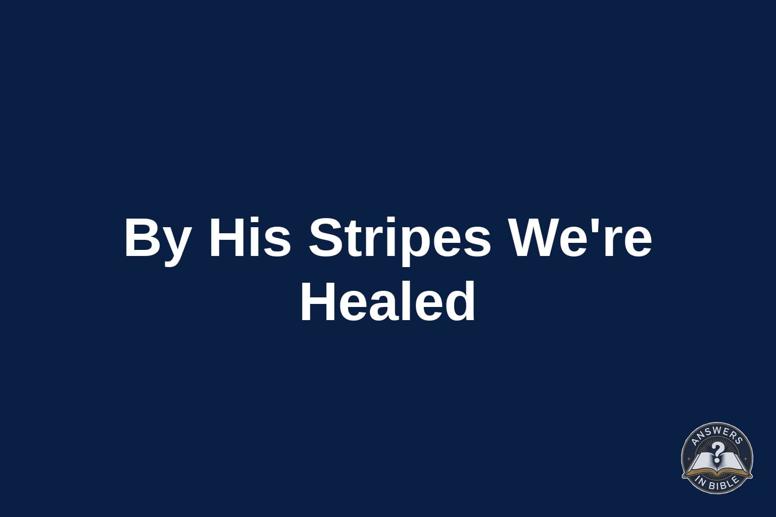 What Does “By His Stripes We Are Healed” Mean?