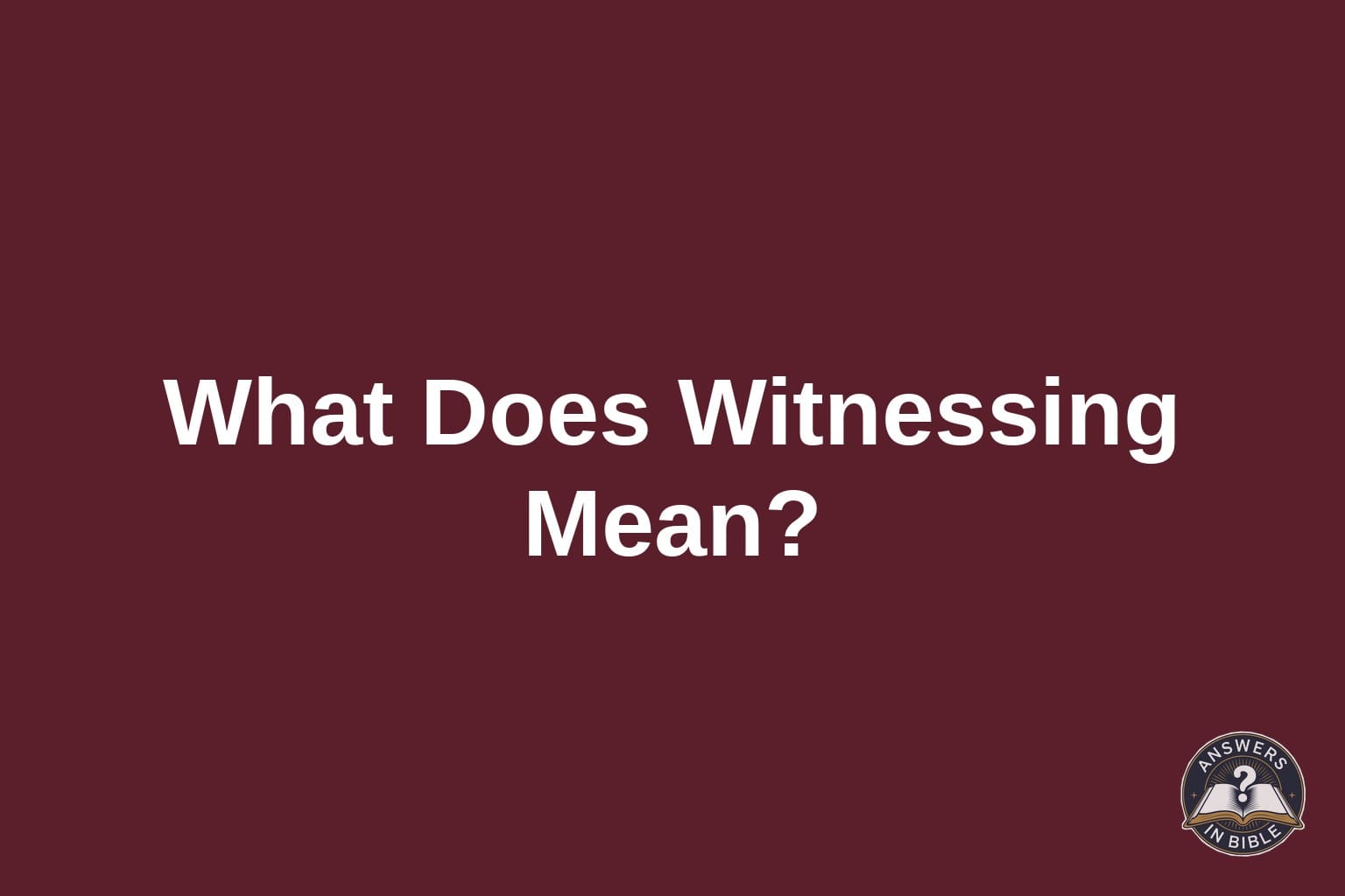 What Does It Mean to “Witness” in the Bible?