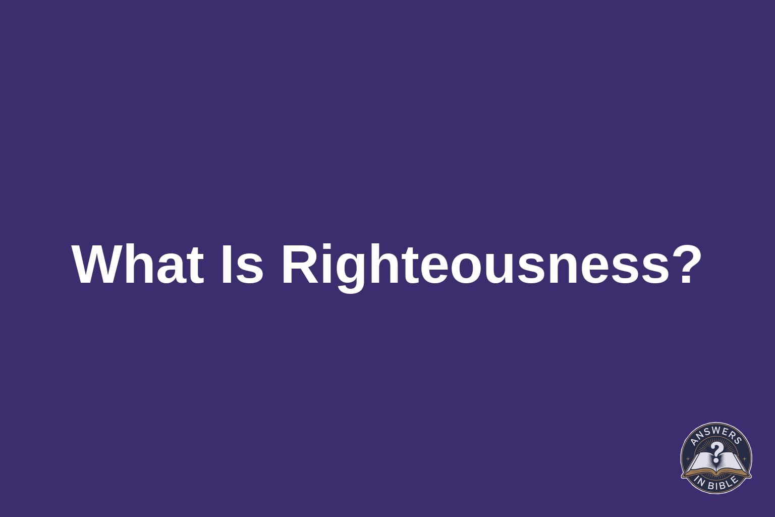 What Is Righteousness in the Bible?