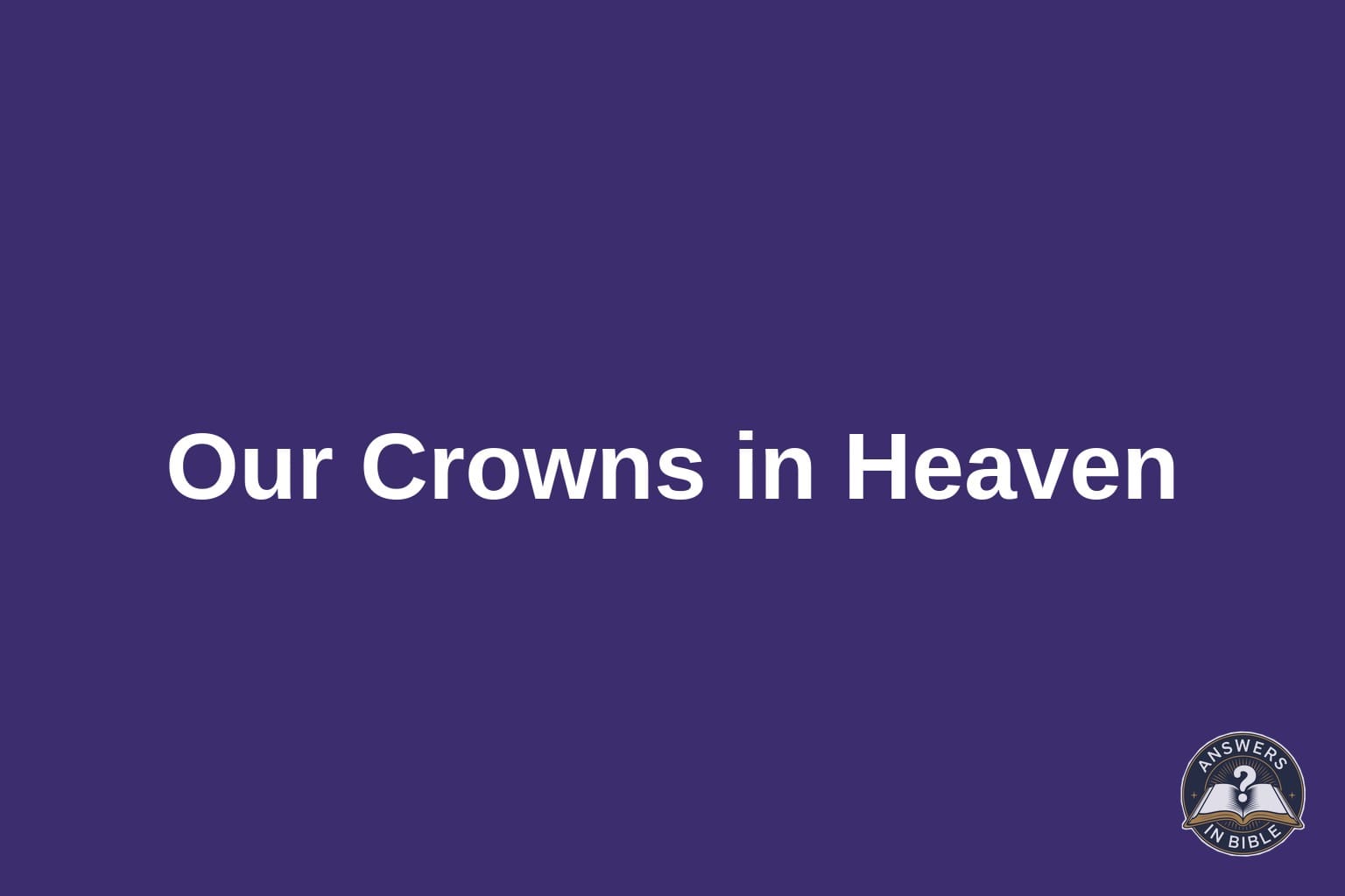 What Will We Do With Our Crowns in Heaven?