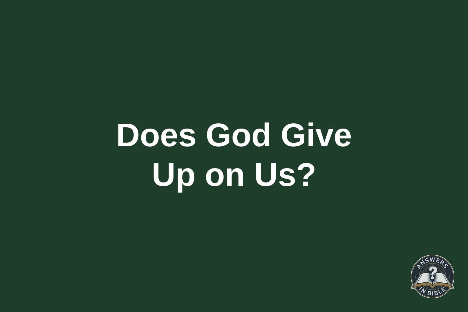 Does God Ever Give Up on Us?